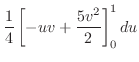 $\displaystyle \frac{1}{4}\left[-uv + \frac{5v^2}{2}\right]_{0}^{1}du$