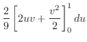 $\displaystyle \frac{2}{9}\left[2uv + \frac{v^2}{2}\right]_{0}^{1}du$