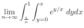 $\displaystyle \lim_{n \to \infty}\int_{\frac{1}{n}}^{1}\int_{y=0}^{x}e^{y/x}\; dydx$