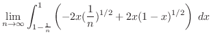 $\displaystyle \lim_{n \to \infty}\int_{1-\frac{1}{n}}^{1}\left(-2x(\frac{1}{n})^{1/2} + 2x(1-x)^{1/2}\right)\; dx$