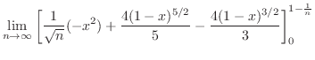 $\displaystyle \lim_{n \to \infty}\left[\frac{1}{\sqrt{n}}(-x^2) + \frac{4(1-x)^{5/2}}{5} - \frac{4(1-x)^{3/2}}{3}\right]_{0}^{1-\frac{1}{n}}$