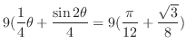 $\displaystyle 9(\frac{1}{4}\theta + \frac{\sin{2\theta}}{4} = 9(\frac{\pi}{12}+\frac{\sqrt{3}}{8})$