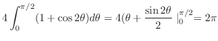 $\displaystyle 4\int_{0}^{\pi/2}(1 + \cos{2\theta})d\theta = 4(\theta + \frac{\sin{2\theta}}{2}\mid_{0}^{\pi/2} = 2\pi$