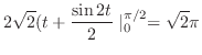 $\displaystyle 2\sqrt{2}(t + \frac{\sin{2t}}{2}\mid_{0}^{\pi/2} = \sqrt{2}\pi$