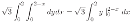 $\displaystyle \sqrt{3}\int_{0}^{2}\int_{0}^{2-x}dydx = \sqrt{3}\int_{0}^{2}y\mid_{0}^{2-x}dx$
