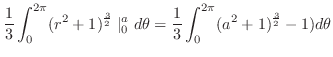 $\displaystyle \frac{1}{3}\int_{0}^{2\pi}(r^2 + 1)^{\frac{3}{2}}\mid_{0}^{a} d\theta = \frac{1}{3}\int_{0}^{2\pi}(a^2 + 1)^{\frac{3}{2}} - 1)d\theta$