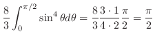 $\displaystyle \frac{8}{3}\int_{0}^{\pi/2}\sin^{4}{\theta}d\theta = \frac{8}{3}\frac{3 \cdot 1}{4 \cdot 2}\frac{\pi}{2} = \frac{\pi}{2}$