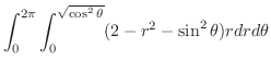 $\displaystyle \int_{0}^{2\pi}\int_{0}^{\sqrt{\cos^{2}{\theta}}}(2-r^2-\sin^{2}{\theta})rdrd\theta$