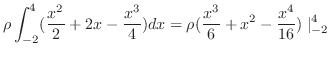 $\displaystyle \rho\int_{-2}^{4}(\frac{x^2}{2}+2x - \frac{x^3}{4})dx = \rho(\frac{x^3}{6} + x^2 -\frac{x^4}{16})\mid_{-2}^{4}$