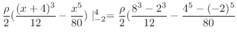 $\displaystyle \frac{\rho}{2}(\frac{(x+4)^3}{12}-\frac{x^5}{80})\mid_{-2}^{4} = \frac{\rho}{2}(\frac{8^3 - 2^3}{12} - \frac{4^5 - (-2)^5}{80}$
