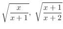 $\displaystyle \sqrt{\frac{x}{x+1}}, \sqrt{\frac{x+1}{x+2}}$