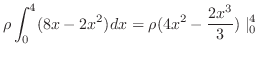 $\displaystyle \rho \int_{0}^{4}(8x-2x^2)dx = \rho(4x^2 - \frac{2x^3}{3})\mid_{0}^{4}$