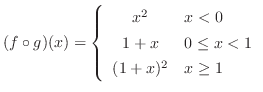 $\displaystyle (f \circ g)(x) = \left\{\begin{array}{cl}
x^2 & x < 0\\
1 + x & 0 \leq x < 1\\
(1 + x)^2 & x \geq 1
\end{array} \right. $