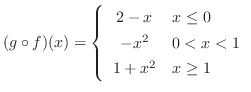 $\displaystyle (g \circ f)(x) = \left\{\begin{array}{cl}
2 - x & x \leq 0\\
- x^2 & 0 < x < 1\\
1 + x^2 & x \geq 1
\end{array} \right.$