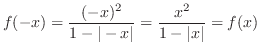 $\displaystyle{f(-x) = \frac{(-x)^{2}}{1 - \vert-x\vert} = \frac{x^{2}}{1 - \vert x\vert} = f(x)}$
