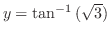 $y = \tan^{-1}{(\sqrt{3})}$