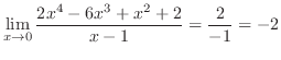 $\displaystyle \lim_{x \rightarrow 0} \frac{2x^4 - 6x^3 + x^2 + 2}{x - 1} = \frac{2}{-1} = -2 $