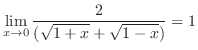 $\displaystyle \lim_{x \rightarrow 0} \frac{2}{(\sqrt{1+x} + \sqrt{1 - x})} = 1$