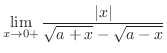 $\displaystyle \lim_{x \to 0+} \frac{\vert x\vert}{\sqrt{a+x} - \sqrt{a - x}}$
