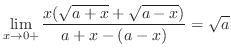 $\displaystyle \lim_{x \to 0+}\frac{x(\sqrt{a+x} + \sqrt{a-x})}{a+x - (a-x)} = \sqrt{a}$