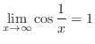 $\displaystyle{\lim_{x \to \infty} \cos{\frac{1}{x}} = 1}$