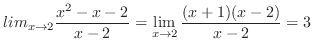 $\displaystyle lim_{x \to 2}\frac{x^2 - x - 2}{x - 2} = \lim_{x \to 2}\frac{(x+1)(x-2)}{x-2} = 3$