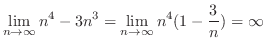 $\displaystyle{\lim_{n \to \infty} n^4 - 3n^3 = \lim_{n \to \infty}n^{4}(1 - \frac{3}{n}) = \infty}$