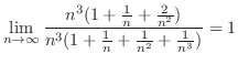 $\displaystyle \lim_{n \to \infty}\frac{n^3(1 + \frac{1}{n} + \frac{2}{n^2})}{n^3(1 + \frac{1}{n} + \frac{1}{n^2} + \frac{1}{n^3})} = 1$