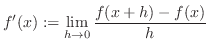 $\displaystyle{f'(x) := \lim_{h \to 0}\frac{f(x+h) - f(x)}{h}}$