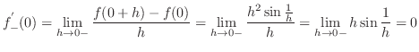 $\displaystyle{f_{-}^{'}(0) = \lim_{h \to 0-} \frac{f(0+h) - f(0)}{h} = \lim_{h \to 0-} \frac{h^2 \sin{\frac{1}{h}}}{h} = \lim_{h \to 0-} h \sin{\frac{1}{h}} = 0}$