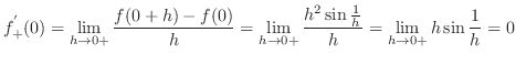 $\displaystyle{f_{+}^{'}(0) = \lim_{h \to 0+} \frac{f(0+h) - f(0)}{h} = \lim_{h \to 0+} \frac{h^2 \sin{\frac{1}{h}}}{h} = \lim_{h \to 0+} h \sin{\frac{1}{h}} = 0}$
