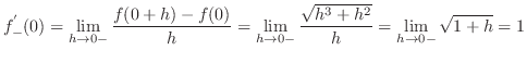 $\displaystyle{f_{-}^{'}(0) = \lim_{h \to 0-} \frac{f(0+h) - f(0)}{h} = \lim_{h \to 0-} \frac{\sqrt{h^3 + h^2}}{h} = \lim_{h \to 0-} \sqrt{1 + h} = 1}$
