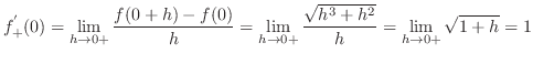 $\displaystyle{f_{+}^{'}(0) = \lim_{h \to 0+} \frac{f(0+h) - f(0)}{h} = \lim_{h \to 0+} \frac{\sqrt{h^3 + h^2}}{h} = \lim_{h \to 0+} \sqrt{1 + h} = 1}$