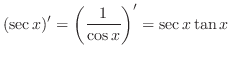 $\displaystyle{(\sec{x})^{\prime} = \left(\frac{1}{\cos{x}}\right)^{\prime} = \sec{x}\tan{x}}$