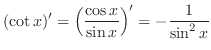 $\displaystyle{(\cot{x})^{\prime} = \left(\frac{\cos{x}}{\sin{x}}\right)^{\prime} = -\frac{1}{\sin^{2}{x}}}$