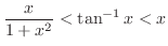 $\displaystyle{\frac{x}{1+x^{2}} < \tan^{-1}{x} < x}$