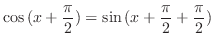 $\displaystyle \cos{(x + \frac{\pi}{2})} = \sin{(x + \frac{\pi}{2} + \frac{\pi}{2}})$
