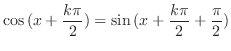 $\displaystyle \cos{(x + \frac{k\pi}{2})} = \sin{(x + \frac{k\pi}{2} + \frac{\pi}{2})}$