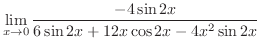 $\displaystyle \lim_{x \to 0} \frac{-4\sin{2x}}{6\sin{2x} + 12x \cos{2x} - 4x^2 \sin{2x}}$