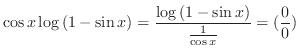 $\displaystyle \cos{x}\log{(1 - \sin{x})} = \frac{\log{(1 - \sin{x})}}{\frac{1}{\cos{x}}} = (\frac{0}{0})$