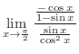 $\displaystyle \lim_{x \to \frac{\pi}{2}}\frac{\frac{-\cos{x}}{1 - \sin{x}}}{\frac{\sin{x}}{\cos^{2}{x}}}$