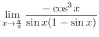 $\displaystyle \lim_{x \to \frac{\pi}{2}}\frac{-\cos^{3}{x}}{\sin{x}(1 - \sin{x})}$
