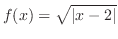 $\displaystyle{f(x) = \sqrt{\vert x-2\vert}}$