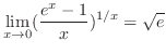 $\displaystyle{\lim_{x \to 0}(\frac{e^{x} - 1}{x})^{1/x} = \sqrt{e}}$