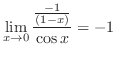 $\displaystyle \lim_{x \to 0}\frac{\frac{-1}{(1-x)}}{\cos{x}} = -1$