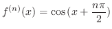 $\displaystyle{f^{(n)}(x) = \cos{(x + \frac{n\pi}{2})}}$