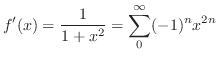 $\displaystyle f'(x) = \frac{1}{1+x^2} = \sum_{0}^{\infty}(-1)^n x^{2n}$