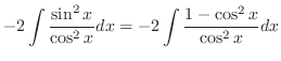 $\displaystyle -2 \int \frac{\sin^{2}{x}}{\cos^{2}{x}} dx = -2 \int \frac{1 - \cos^{2}{x}}{\cos^{2}{x}}dx$