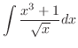 $\displaystyle \int \frac{x^3 + 1}{\sqrt{x}} dx$