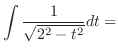 $\displaystyle \int \frac{1}{\sqrt{2^2 - t^2}} dt =$